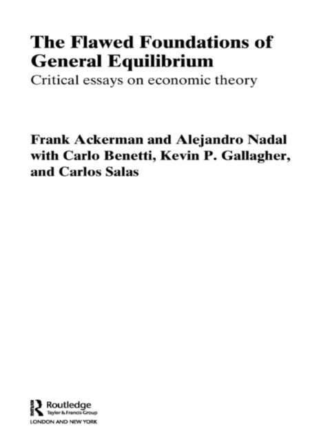 Kevin P. Gallagher, Alejandro Nadal, Frank Ackerman - Flawed Foundations of General Equilibrium Theory, E-bok