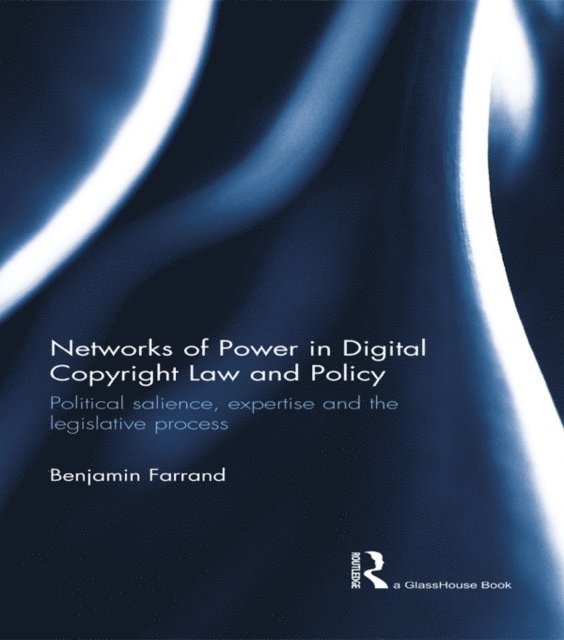 Benjamin Farrand - Networks of Power in Digital Copyright Law and Policy, E-bok