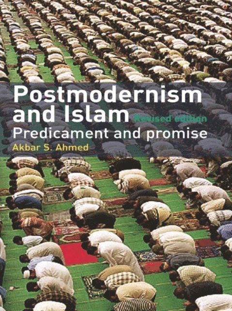 Akbar S. Ahmed - Postmodernism and Islam, E-bok