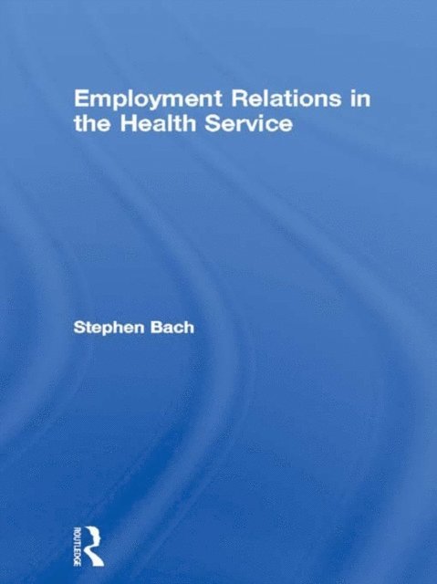 Stephen Bach - Employment Relations in the Health Service, E-bok