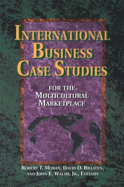 D.B.A. John Walsh, David O. Braaten Ph.D., Robert T. Moran - International Business Case Studies For the Multicultural Marketplace, E-bok