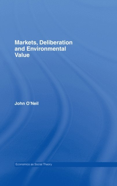 John O'Neill - Markets, Deliberation and Environment, E-bok