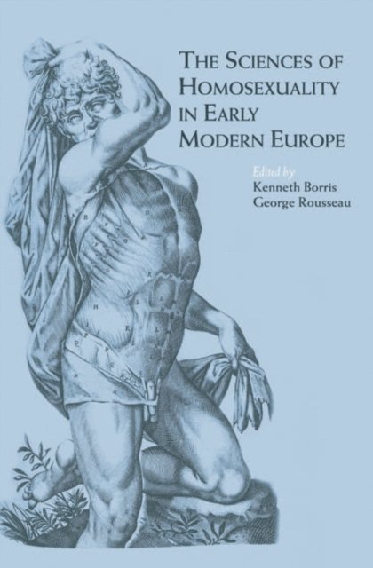 George S. Rousseau, Kenneth Borris - Sciences of Homosexuality in Early Modern Europe, E-bok