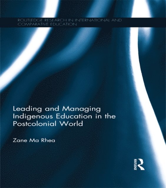 Zane Ma Rhea - Leading and Managing Indigenous Education in the Postcolonial World, E-bok