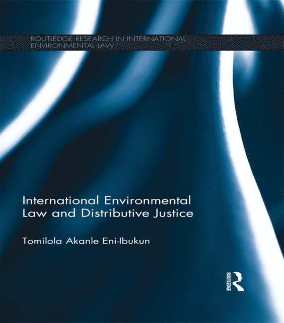 Tomilola Akanle Eni-Ibukun - International Environmental Law and Distributive Justice, E-bok