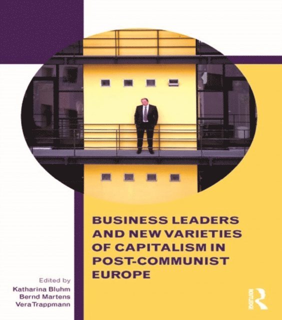 Vera Trappmann, Bernd Martens, Katharina Bluhm - Business Leaders and New Varieties of Capitalism in Post-Communist Europe, E-bok