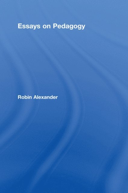 Robin Alexander - Essays on Pedagogy, E-bok