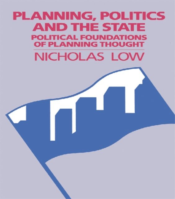 Nicholas Low - Planning, Politics and the State, E-bok