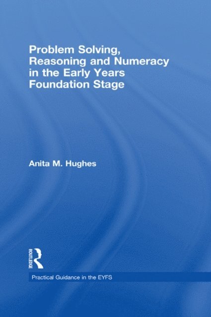 Anita M Hughes - Problem Solving, Reasoning and Numeracy in the Early Years Foundation Stage, E-bok
