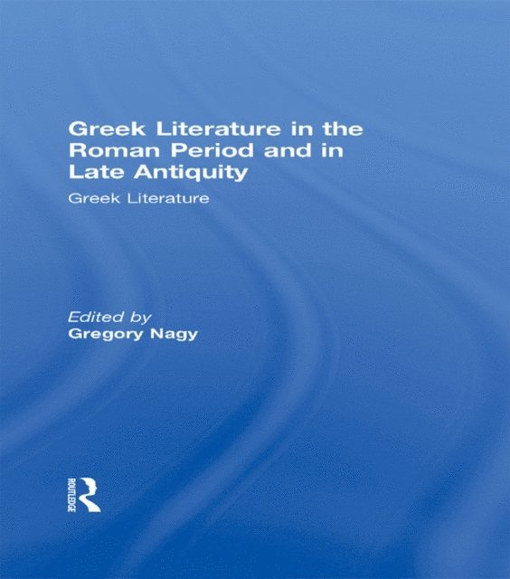 Gregory Nagy - Greek Literature in the Roman Period and in Late Antiquity, E-bok