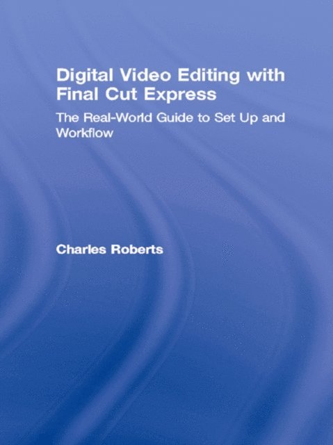 Charles Roberts - Digital Video Editing with Final Cut Express, E-bok