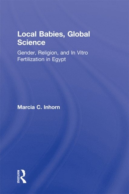 Marcia C. Inhorn - Local Babies, Global Science, E-bok