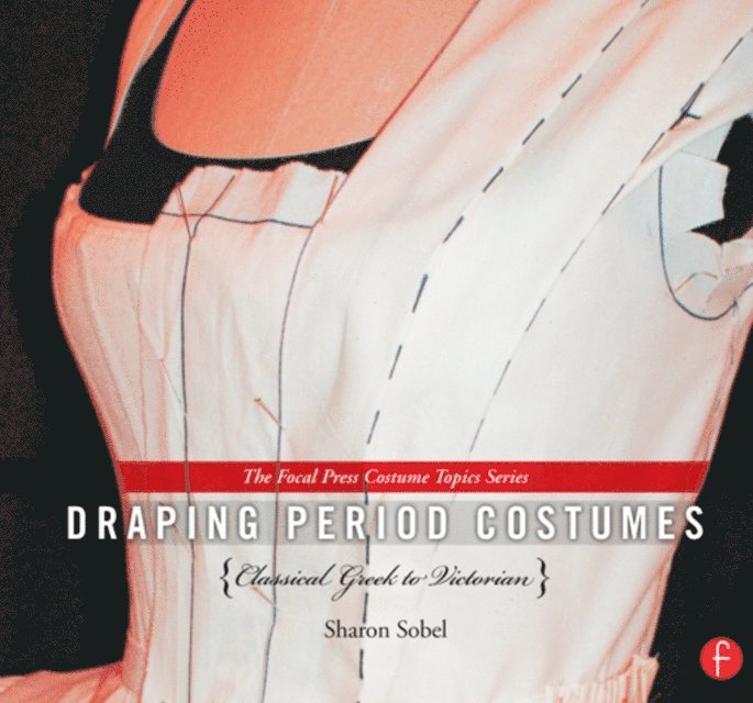 Sharon Sobel - Draping Period Costumes: Classical Greek to Victorian, E-bok