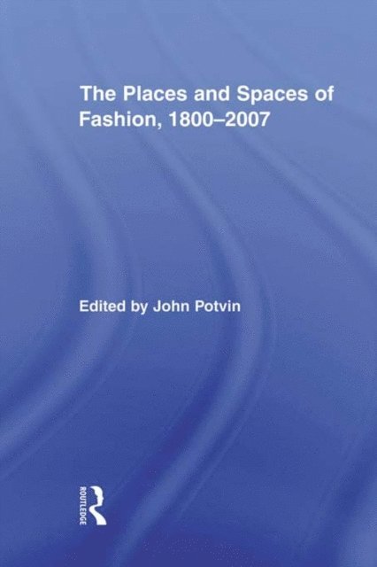 John Potvin - Places and Spaces of Fashion, 1800-2007, E-bok