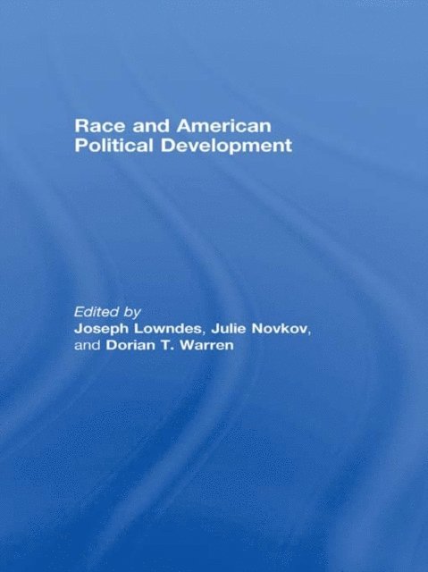 Dorian T. Warren, Julie Novkov, Joseph E. Lowndes - Race and American Political Development, E-bok