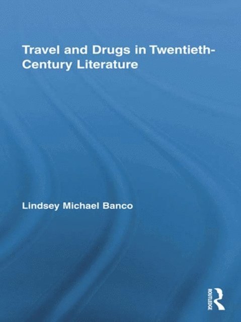 Lindsey Michael Banco - Travel and Drugs in Twentieth-Century Literature, E-bok