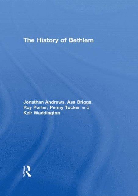 Keir Waddington, Penny Tucker, Roy Porter, Asa Briggs, Jonathan Andrews - History of Bethlem, E-bok