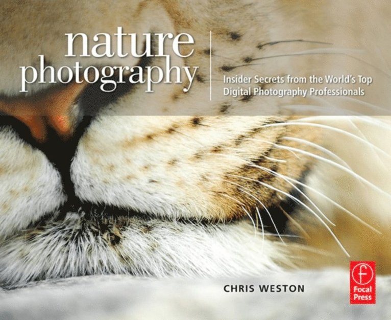 Chris Weston - Nature Photography: Insider Secrets from the World's Top Digital Photography Professionals, E-bok