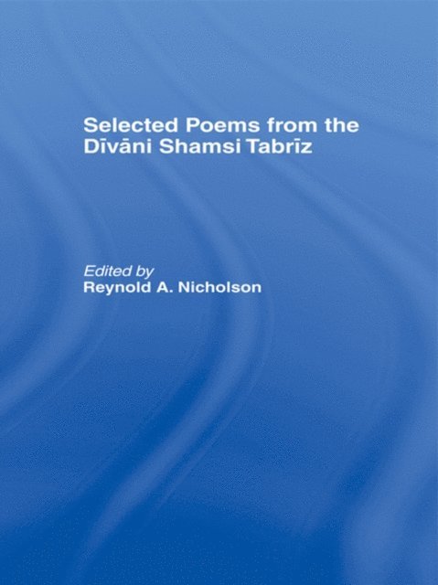 Reynold A. Nicholson - Selected Poems from the Divani Shamsi Tabriz, E-bok