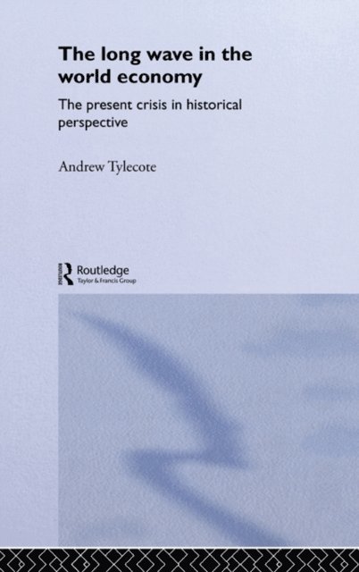 Andrew Tylecote - Long Wave in the World Economy, E-bok