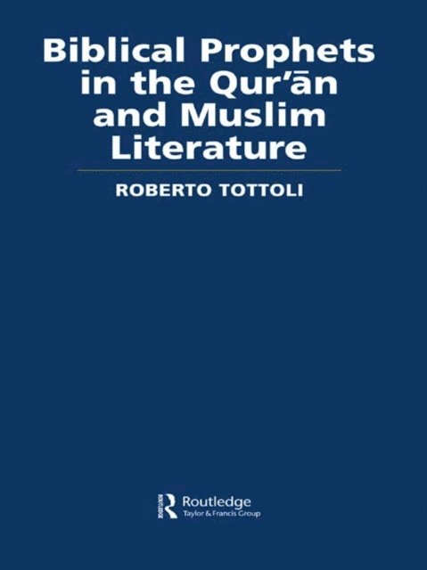 Roberto Tottoli - Biblical Prophets in the Qur'an and Muslim Literature, E-bok