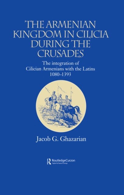 Jacob Ghazarian - Armenian Kingdom in Cilicia During the Crusades, E-bok