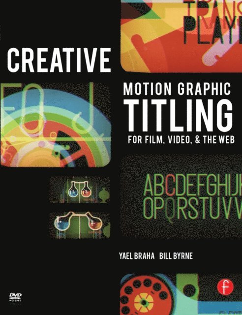 Bill Byrne, Yael Braha - Creative Motion Graphic Titling for Film, Video, and the Web, E-bok