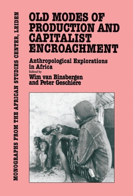 Peter Geschiere, Wim Van Binsbergen - Old Modes Of Production and Capitalist Encroachment, E-bok
