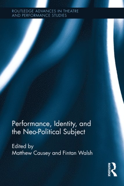 Matthew Causey, Fintan Walsh - Performance, Identity, and the Neo-Political Subject, E-bok