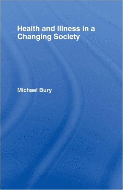 Michael Bury - Health and Illness in a Changing Society, E-bok