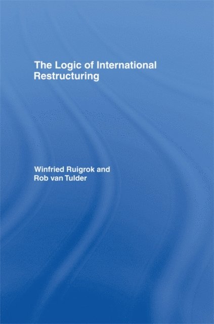 Rob van Tulder, Winfried Ruigrok - Logic of International Restructuring, E-bok