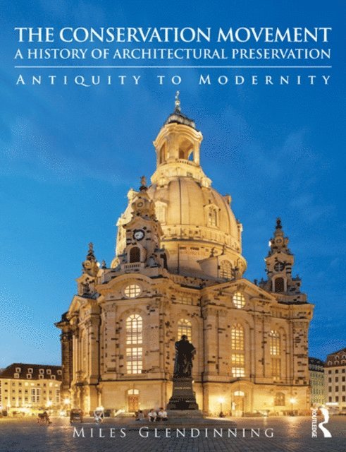 Miles Glendinning - Conservation Movement: A History of Architectural Preservation, E-bok