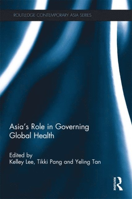Yeling Tan, Tikki Pang, Kelley Lee - Asia's Role in Governing Global Health, E-bok