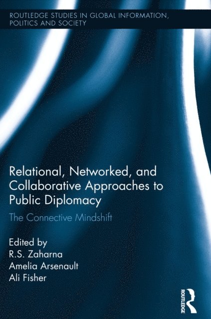 Ali Fisher, Amelia Arsenault, R.S. Zaharna - Relational, Networked and Collaborative Approaches to Public Diplomacy, E-bok