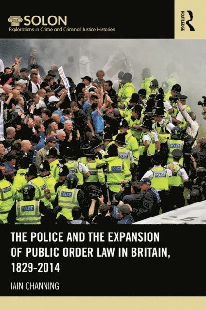 Iain Channing - Police and the Expansion of Public Order Law in Britain, 1829-2014, E-bok
