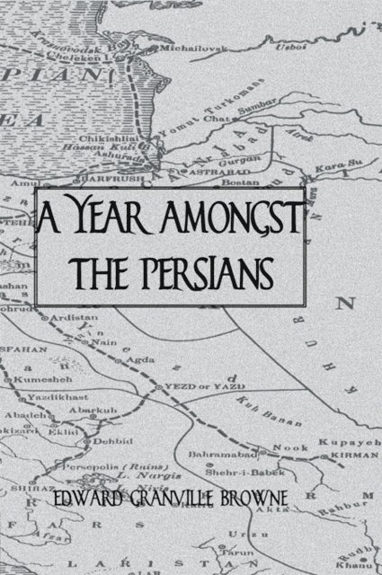 Edward Granville Browne - Year Amongst The Persians, E-bok