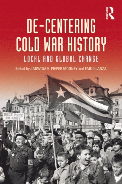 Fabio Lanza, Jadwiga E. Pieper Mooney - De-Centering Cold War History, E-bok