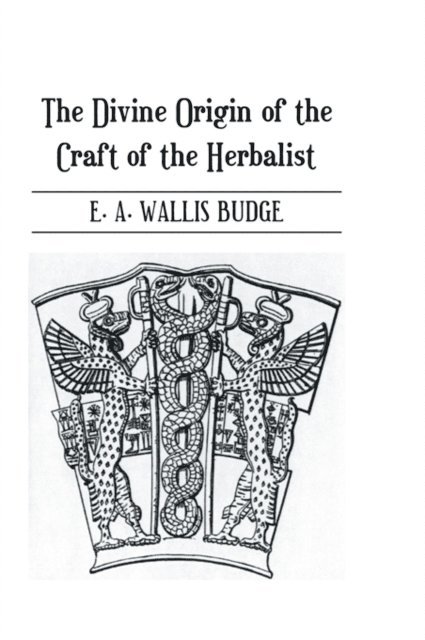 E.A. Wallis Budge - Divine Origin of the Craft of the Herbalist, E-bok