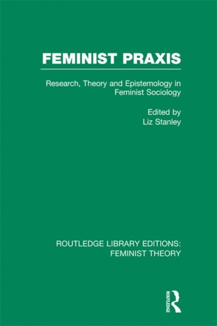 Liz Stanley - Feminist Praxis (RLE Feminist Theory), E-bok