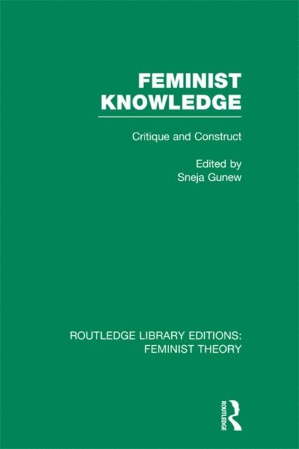 Sneja Gunew - Feminist Knowledge (RLE Feminist Theory), E-bok