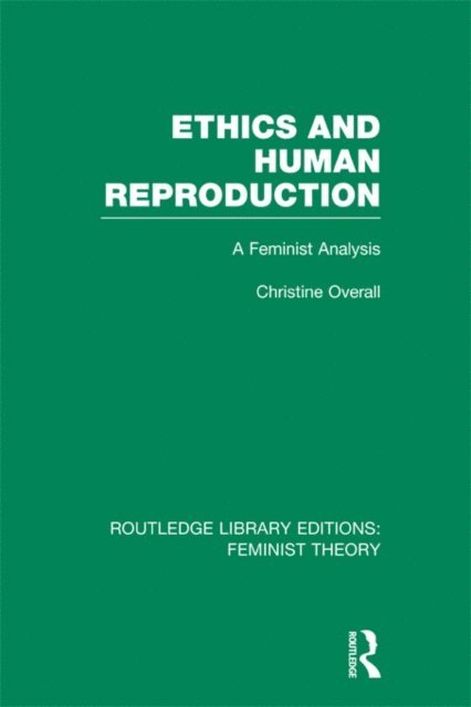 Christine Overall - Ethics and Human Reproduction (RLE Feminist Theory), E-bok
