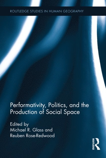 Reuben Rose-Redwood, Michael R. Glass - Performativity, Politics, and the Production of Social Space, E-bok
