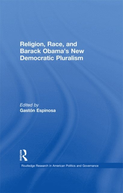 Gaston Espinosa - Religion, Race, and Barack Obama's New Democratic Pluralism, E-bok
