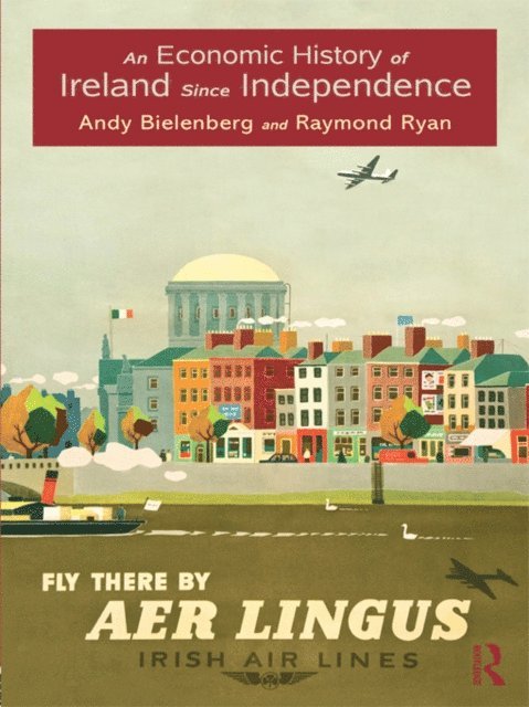Raymond Ryan, Andy Bielenberg - Economic History of Ireland Since Independence, E-bok