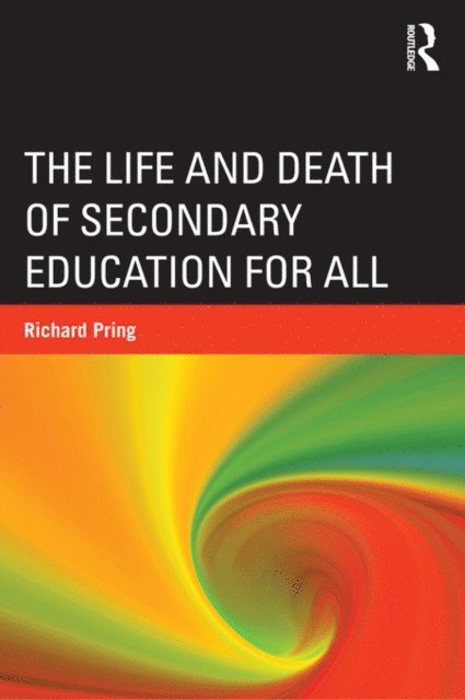 Richard Pring - Life and Death of Secondary Education for All, E-bok
