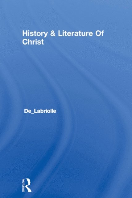 Pierre De Labriolle - History & Literature Of Christ, E-bok
