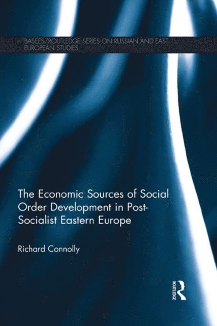 Richard Connolly - Economic Sources of Social Order Development in Post-Socialist Eastern Europe, E-bok