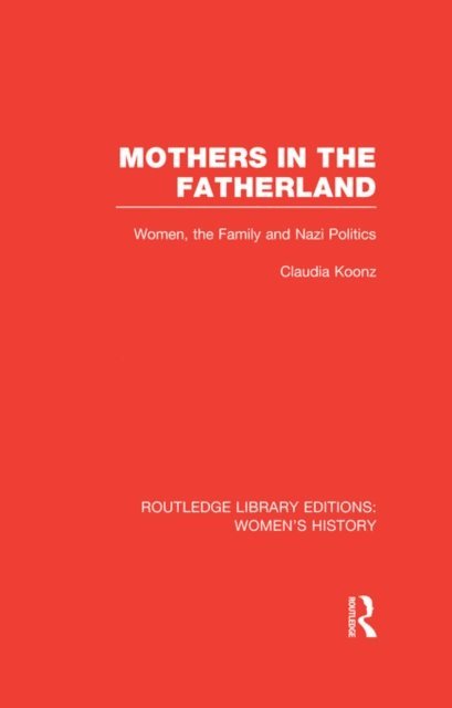 Claudia Koonz - Mothers in the Fatherland, E-bok