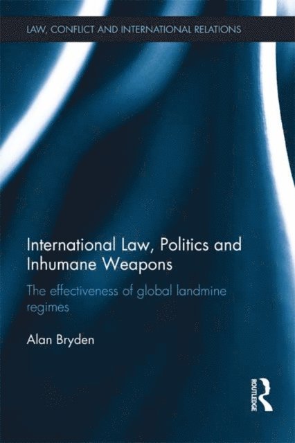 Alan Bryden - International Law, Politics and Inhumane Weapons, E-bok