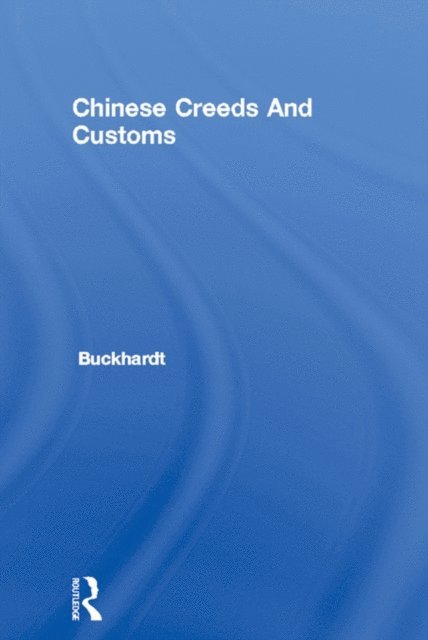 Valentine Rodolphe Buckhardt - Chinese Creeds And Customs, E-bok